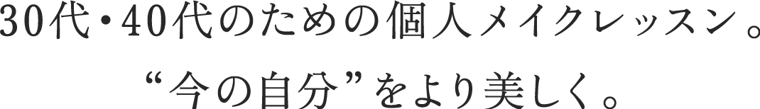 30代・40代のための個人メイクレッスン。“今の自分”をより美しく。